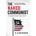 The Naked Communist: Exposing Communism and Restoring Freedom - Paperback