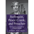 Suffragist, Peace Crank, and Preacher: The Extraordinary Life and Message of Maude Royden - Hardcover