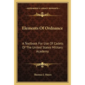 Elements Of Ordnance: A Textbook For Use Of Cadets Of The United States Military Academy - Paperback