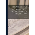 The Wisdom Of God Manifested In The Works Of The Creation - Paperback