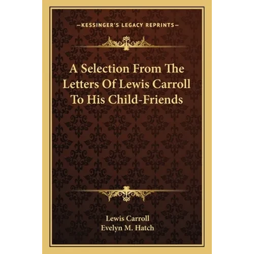 A Selection From The Letters Of Lewis Carroll To His Child-Friends - Paperback
