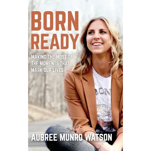 Born Ready: Making the Most of the Moments That Mark Our Lives - Hardcover