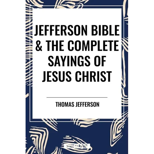 Jefferson Bible & the Complete Sayings of Jesus Christ - Paperback