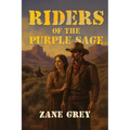 Riders of the Purple Sage: The Classic Western Novel of Justice, Romance, and Frontier Vengeance