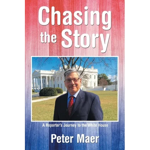 Chasing the Story: A Reporter's Journey to the White House - Paperback