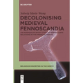 Decolonising Medieval Fennoscandia: An Interdisciplinary Study of Norse-Saami Relations in the Medieval Period - Paperback