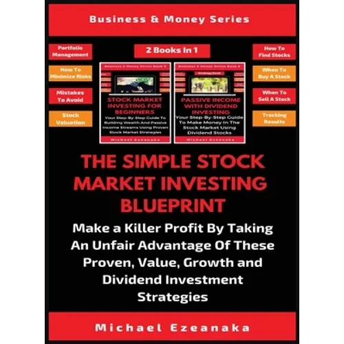 The Simple Stock Market Investing Blueprint (2 Books In 1): Make A Killer Profit By Taking An Unfair Advantage Of These Proven Value, Growth And Divid - Hardcover
