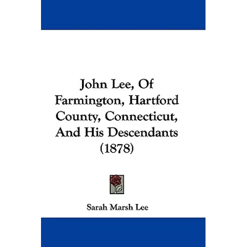 John Lee, Of Farmington, Hartford County, Connecticut, And His Descendants (1878) - Hardcover