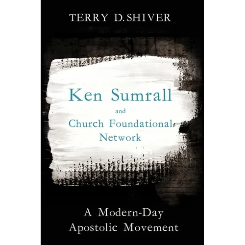 Ken Sumrall and Church Foundational Network: A Modern-Day Apostolic Movement - Paperback