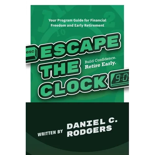 Escape The Clock: Your Program Guide for Financial Freedom and Early Retirement - Paperback