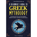 A Beginner's Guide to Greek Mythology: An Introduction to the Gods and Goddesses, Mythical Creatures, and Muses of Ancient Greece - Paperback
