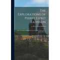 The Explorations of Pierre Esprit Radisson: From the Original Manuscript in the Bodleian Library and the British Museum - Hardcover