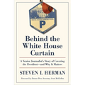 Behind the White House Curtain: A Senior Journalist's Story of Covering the President--And Why It Matters - Paperback