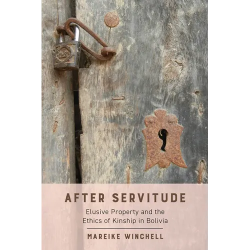After Servitude: Elusive Property and the Ethics of Kinship in Bolivia