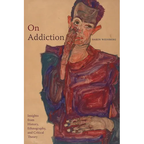 On Addiction: Insights from History, Ethnography, and Critical Theory - Hardcover