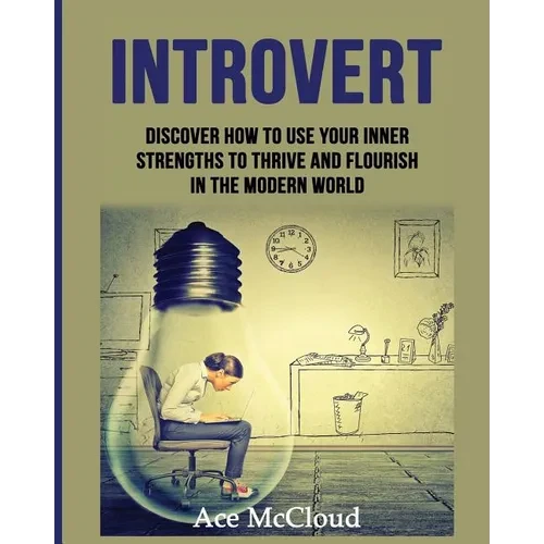 Introvert: Discover How To Use Your Inner Strengths To Thrive And Flourish In The Modern World - Paperback