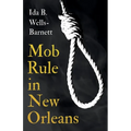 Mob Rule in New Orleans: Robert Charles & His Fight to Death, The Story of His Life, Burning Human Beings Alive, & Other Lynching Statistics - With In - Hardcover