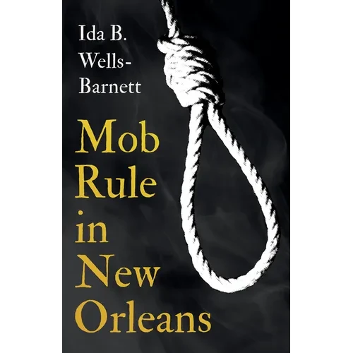 Mob Rule in New Orleans: Robert Charles & His Fight to Death, The Story of His Life, Burning Human Beings Alive, & Other Lynching Statistics - With In - Hardcover
