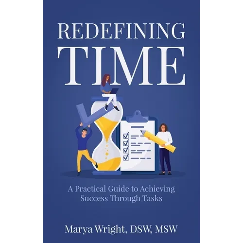 Redefining Time: A Practical Guide to Achieving Success Through Tasks