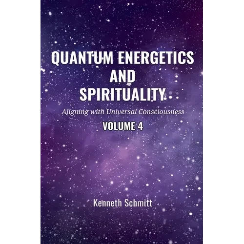 Quantum Energetics and Spirituality Volume 4: Aligning with Universal Consciousness - Paperback