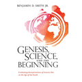 Genesis, Science, and the Beginning: Evaluating Interpretations of Genesis One on the Age of the Earth - Hardcover