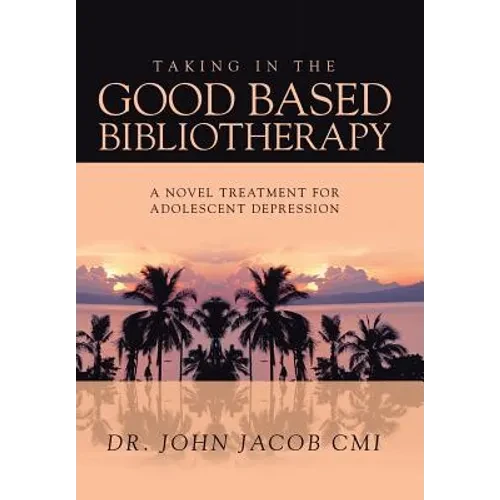 Taking in the Good Based Bibliotherapy: A Novel Treatment for Adolescent Depression - Hardcover