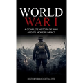 World War 1: A Complete History of WW1 and its Modern Impact - Hardcover