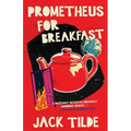 Prometheus for Breakfast: A Darkly Absurd Tale of Death, the Afterlife, and the End of Everything