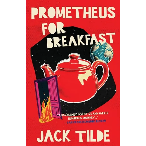 Prometheus for Breakfast: A Darkly Absurd Tale of Death, the Afterlife, and the End of Everything