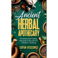 Ancient Herbal Apothecary: Timeless Remedies, Recipes & Secrets For Modern Healing - Hardcover