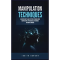 Manipulation Techniques: Discover How to Analyze People Through Mind Manipulation, Psychological Techniques and Body Language - Hardcover