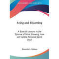 Being and Becoming: A Book of Lessons in the Science of Mind Showing How to Find the Personal Spirit 1925 - Paperback