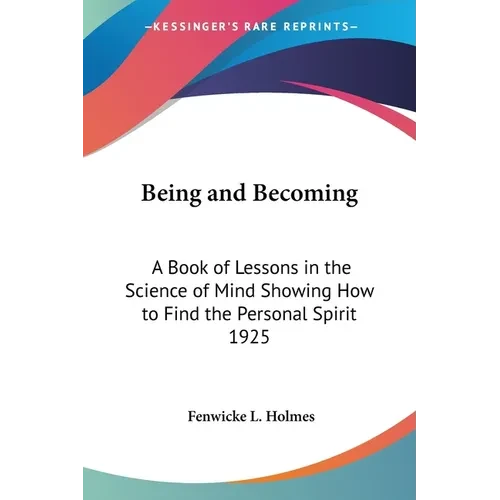 Being and Becoming: A Book of Lessons in the Science of Mind Showing How to Find the Personal Spirit 1925 - Paperback