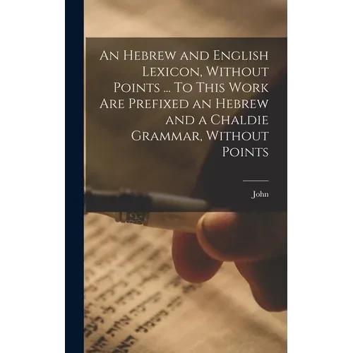 An Hebrew and English Lexicon, Without Points ... To This Work Are Prefixed an Hebrew and a Chaldie Grammar, Without Points - Hardcover