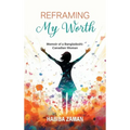 Reframing My Worth: Memoir of a Bangladeshi-Canadian Woman - Hardcover