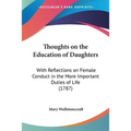 Thoughts on the Education of Daughters: With Reflections on Female Conduct in the More Important Duties of Life (1787) - Paperback