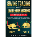 Swing Trading: and Dividend Investing: 2 Books Compilation - Learn How to Invest in The Stock Market, Create Passive Income, and Retire Early - Paperback