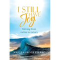 I Still Have Joy: Moving from Victim to Victory - Hardcover