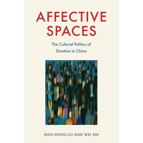 Affective Spaces: The Cultural Politics of Emotion in China