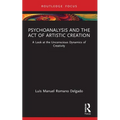 Psychoanalysis and the Act of Artistic Creation: A Look at the Unconscious Dynamics of Creativity - Paperback