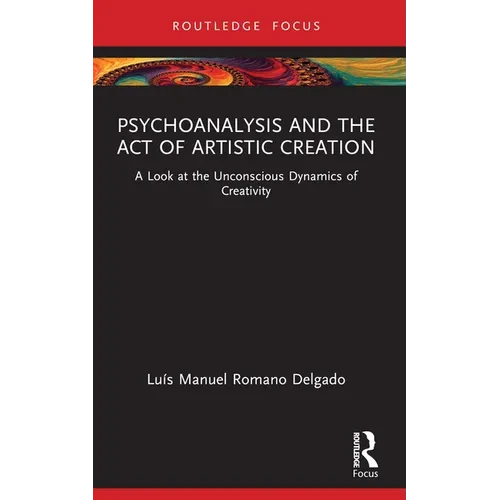 Psychoanalysis and the Act of Artistic Creation: A Look at the Unconscious Dynamics of Creativity - Paperback