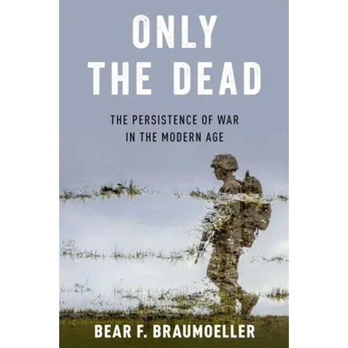 Only the Dead: The Persistence of War in the Modern Age - Paperback