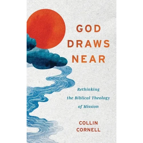 God Draws Near: Rethinking the Biblical Theology of Mission - Hardcover