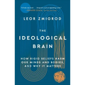 The Ideological Brain: How Rigid Beliefs Harm Our Minds and Bodies, and Why It Matters - Paperback
