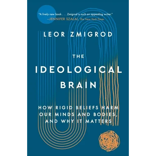 The Ideological Brain: How Rigid Beliefs Harm Our Minds and Bodies, and Why It Matters - Paperback