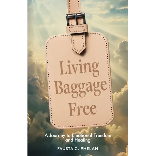 Living Baggage Free: Journey to Emotional Freedom and Healing - Paperback