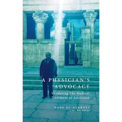 A Physician's Advocacy: Validating the Medical Treatment of Addiction - Hardcover