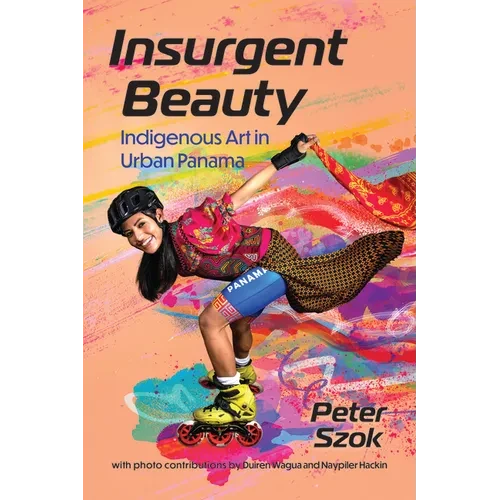 Insurgent Beauty: Indigenous Art in Urban Panama - Hardcover