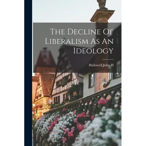 The Decline Of Liberalism As An Ideology - Paperback