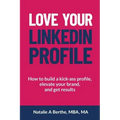 Love Your LinkedIn Profile: How to build a kick-ass profile, elevate your personal brand, and get results - Paperback